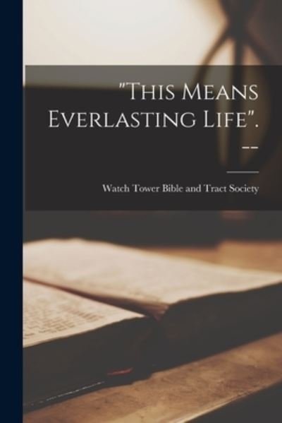 Cover for Watch Tower Bible and Tract Society · This Means Everlasting Life. -- (Paperback Book) (2021)