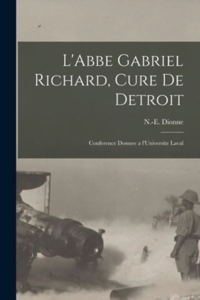 L'Abbe Gabriel Richard, Cure De Detroit - N -E (Narcisse-Eutrope) 184 Dionne - Books - Legare Street Press - 9781015351271 - September 10, 2021