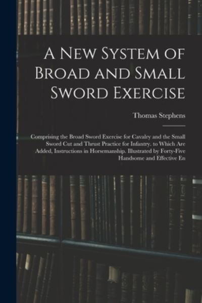 Cover for Thomas Stephens · New System of Broad and Small Sword Exercise (Book) (2022)