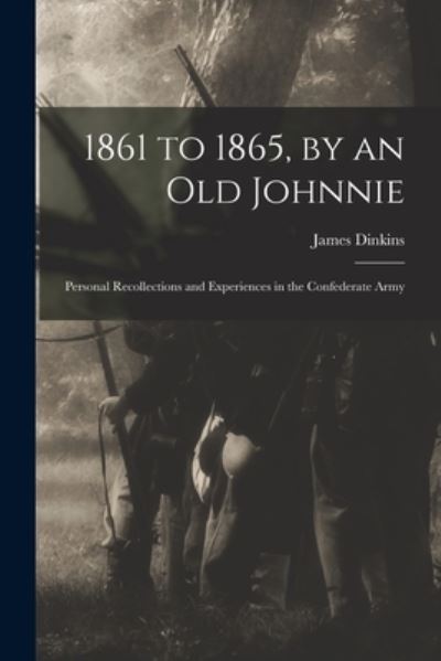 Cover for James Dinkins · 1861 to 1865, by an Old Johnnie (Book) (2022)