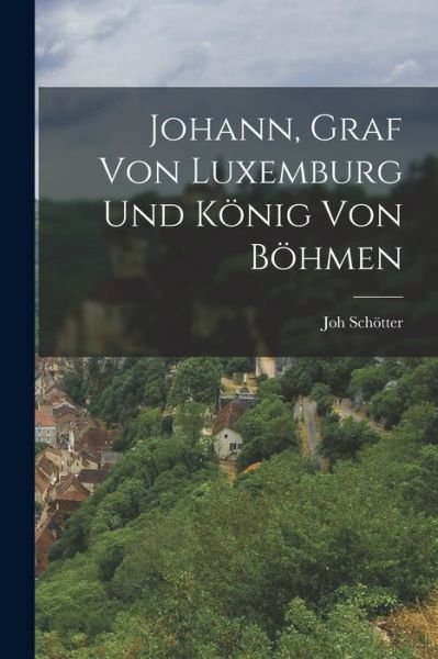 Cover for Joh Schoetter · Johann, Graf von Luxemburg und Koenig von Boehmen (Pocketbok) (2022)