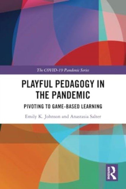 Johnson, Emily K. (University of Central Florida, USA) · Playful Pedagogy in the Pandemic: Pivoting to Game-Based Learning - The COVID-19 Pandemic Series (Paperback Bog) (2024)