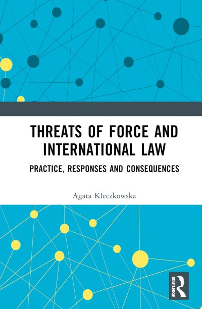 Cover for Agata Kleczkowska · Threats of Force and International Law: Practice, Responses and Consequences (Hardcover Book) (2023)