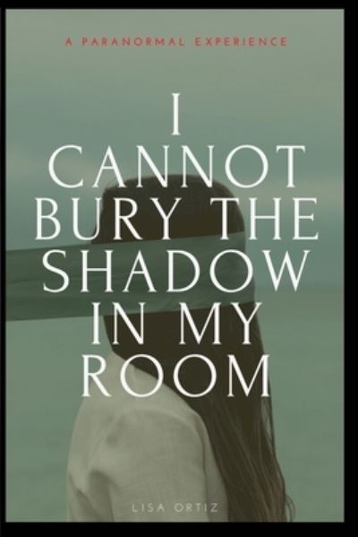 Cover for Lisa Ortiz · I Cannot Bury the Shadow In My Room (Paperback Bog) (2021)