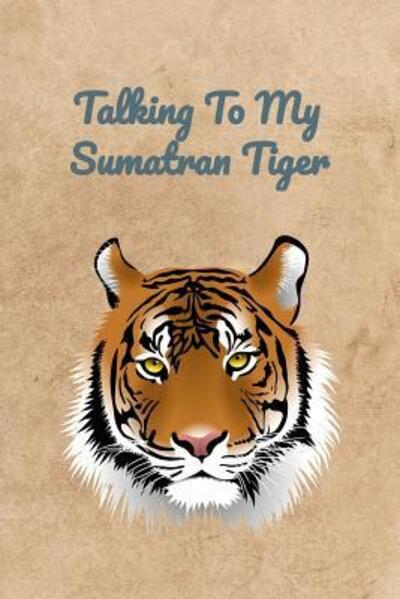 Talking To My Sumatran Tiger - Peter Charles Bennett - Books - Independently Published - 9781072778271 - June 8, 2019