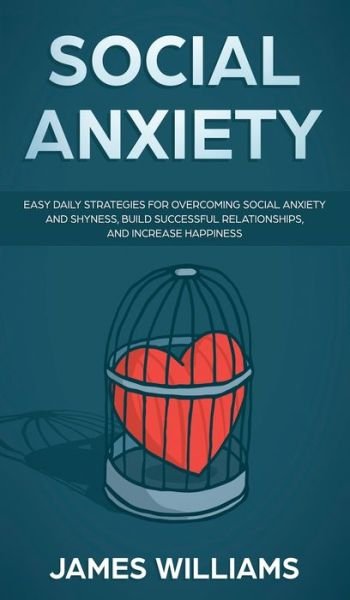 Cover for Ryan James · Social Anxiety: Easy Daily Strategies for Overcoming Social Anxiety and Shyness, Build Successful Relationships, and Increase Happiness (Hardcover bog) (2019)