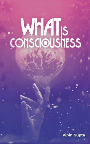 Cover for Vipin Gupta · What Is Consciousness (Hardcover Book) (2021)