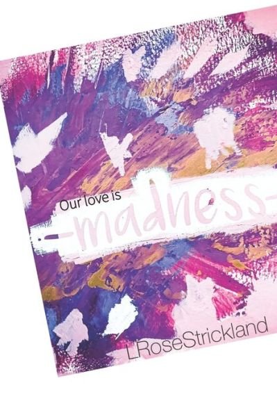 Our Love is Madness - Lrose Strickland - Books - Independently Published - 9781089781271 - October 28, 2019