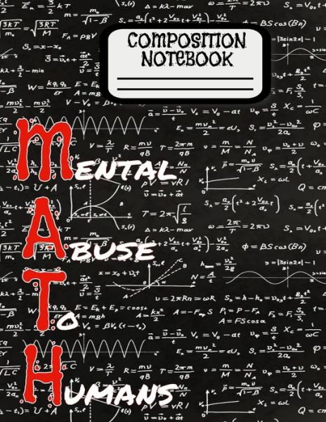 Composition Notebook MATH (Mental Abuse To Humans) - P L Bailey - Books - Independently Published - 9781089976271 - August 12, 2019