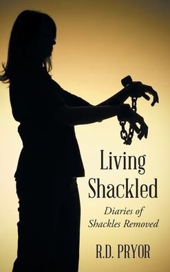 Cover for R D Pryor · Living Shackled: Diaries of Shackles Removed (Innbunden bok) (2019)