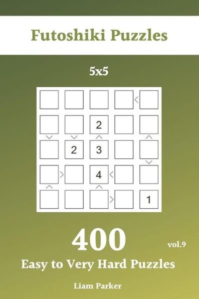Futoshiki Puzzles - 400 Easy to Very Hard Puzzles 5x5 vol.9 - Liam Parker - Books - Independently Published - 9781099735271 - May 22, 2019