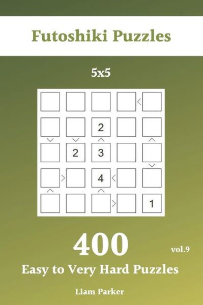 Futoshiki Puzzles - 400 Easy to Very Hard Puzzles 5x5 vol.9 - Liam Parker - Kirjat - Independently Published - 9781099735271 - keskiviikko 22. toukokuuta 2019