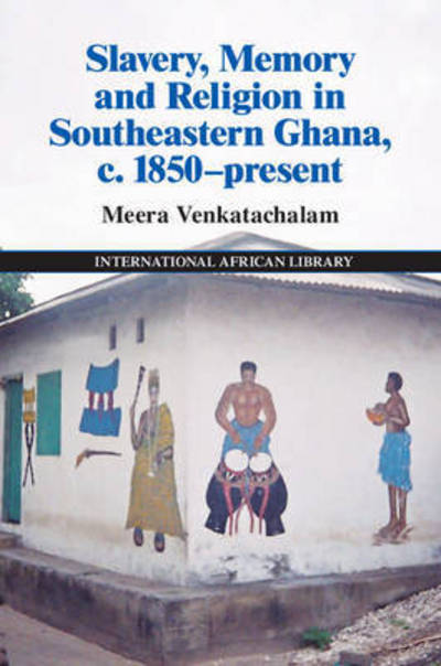 Cover for Meera Venkatachalam · Slavery, Memory and Religion in Southeastern Ghana, c.1850–Present - The International African Library (Hardcover Book) (2015)