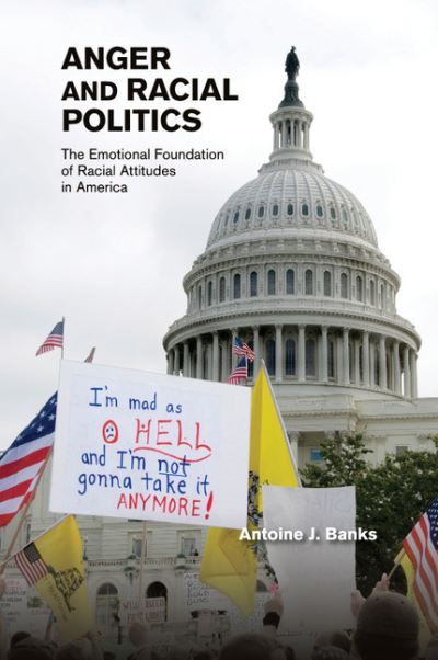 Cover for Banks, Antoine J. (University of Maryland, College Park) · Anger and Racial Politics: The Emotional Foundation of Racial Attitudes in America (Paperback Book) (2016)