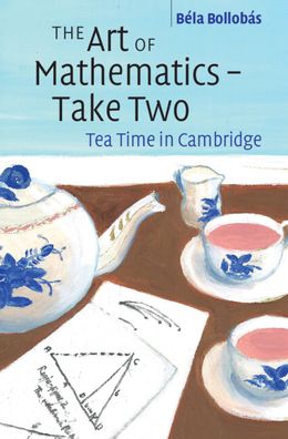 Cover for Bollobas, Bela (University of Cambridge) · The Art of Mathematics – Take Two: Tea Time in Cambridge (Hardcover Book) [New edition] (2022)