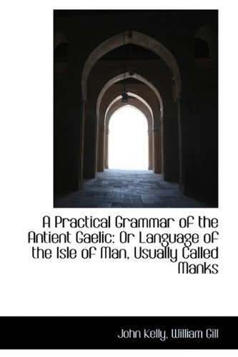 Cover for John Kelly · A Practical Grammar of the Antient Gaelic: or Language of the Isle of Man, Usually Called Manks (Pocketbok) (2009)