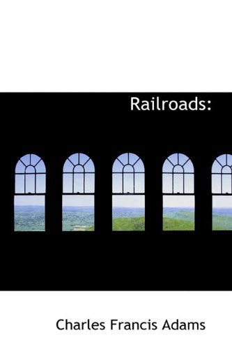 Railroads - Charles Francis Adams - Books - BiblioLife - 9781110528271 - June 4, 2009