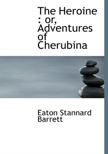 Cover for Eaton Stannard Barrett · The Heroine: Or, Adventures of Cherubina (Hardcover Book) (2009)