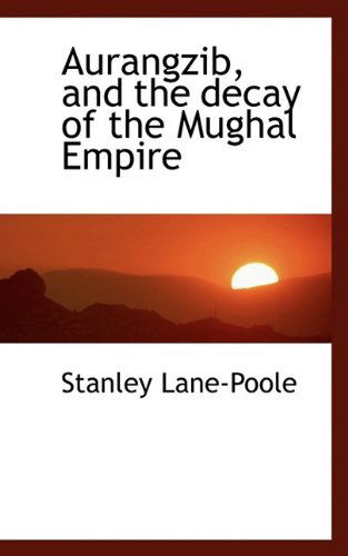 Cover for Stanley Lane-Poole · Aurangzib, and the Decay of the Mughal Empire (Paperback Book) (2009)