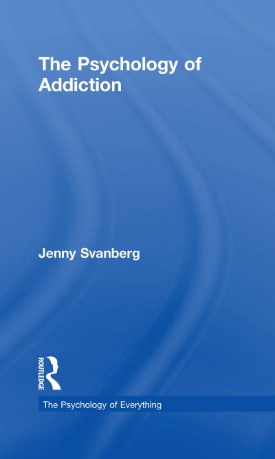 Cover for Svanberg, Jenny (Stirling Community Hospital, UK) · The Psychology of Addiction - The Psychology of Everything (Gebundenes Buch) (2018)