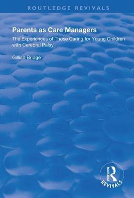 Cover for Gillian Bridge · Parents as Care Managers: The Experiences of Those Caring for Young Children with Cerebral Palsy - Routledge Revivals (Inbunden Bok) (2019)