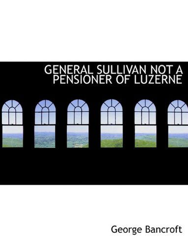 Cover for George Bancroft · General Sullivan Not a Pensioner of Luzerne (Paperback Book) (2010)