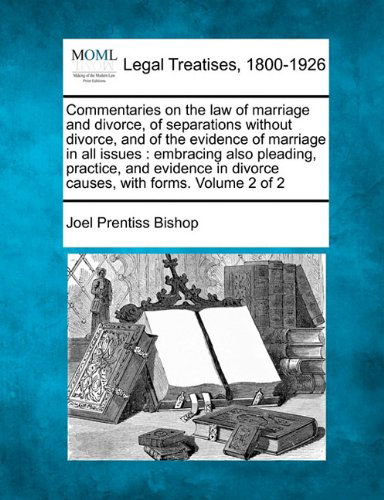 Cover for Joel Prentiss Bishop · Commentaries on the Law of Marriage and Divorce, of Separations Without Divorce, and of the Evidence of Marriage in All Issues: Embracing Also ... in Divorce Causes, with Forms. Volume 2 of 2 (Paperback Bog) (2010)