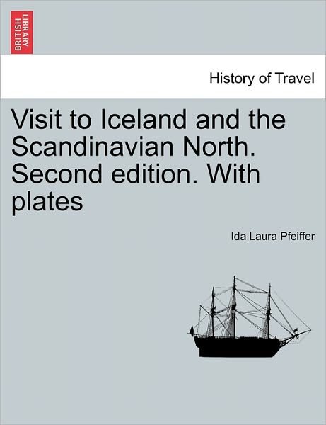 Visit to Iceland and the Scandinavian North. Second Edition. with Plates - Ida Laura Pfeiffer - Livros - British Library, Historical Print Editio - 9781241422271 - 25 de março de 2011