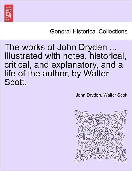 Cover for John Dryden · The Works of John Dryden ... Illustrated with Notes, Historical, Critical, and Explanatory, and a Life of the Author, by Walter Scott. (Pocketbok) (2011)