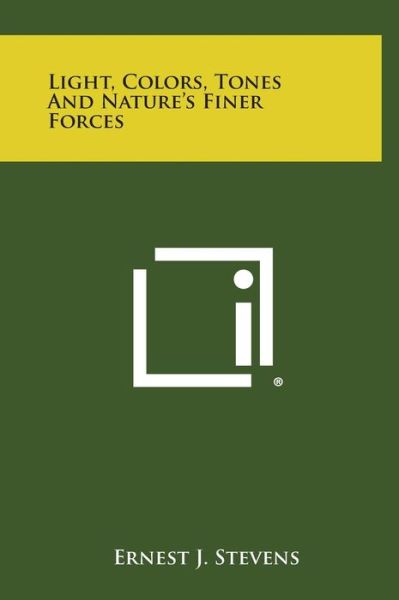 Cover for Ernest J Stevens · Light, Colors, Tones and Nature's Finer Forces (Hardcover Book) (2013)