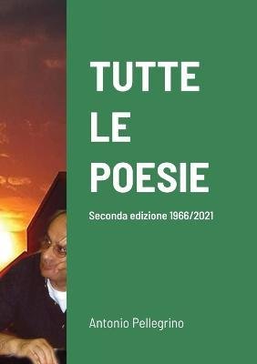 Cover for Antonio Pellegrino · Tutte Le Poesie (Paperback Book) (2021)