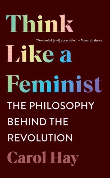 Cover for Carol Hay · Think Like a Feminist: The Philosophy Behind the Revolution (Paperback Book) (2022)
