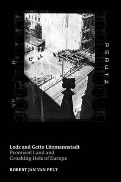 Cover for Robert Jan Van Pelt · Lodz and Getto Litzmannstadt: Promised Land and Croaking Hole of Europe (Paperback Book) (2015)