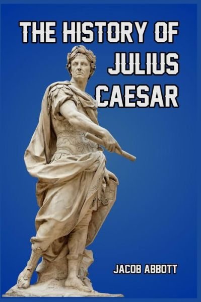 The History of Julius Caesar - Jacob Abbott - Boeken - Blurb - 9781389652271 - 26 april 2024