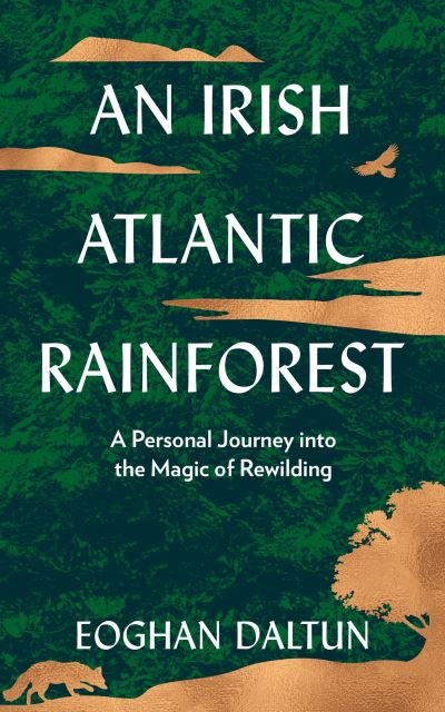 Cover for Eoghan Daltun · An Irish Atlantic Rainforest: A Personal Journey into the Magic of Rewilding (Innbunden bok) (2022)