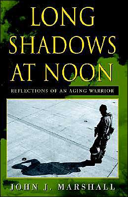 Long Shadows at Noon: Reflections of an Aging Warrior - John J. Marshall - Books - Xlibris - 9781401042271 - March 27, 2002