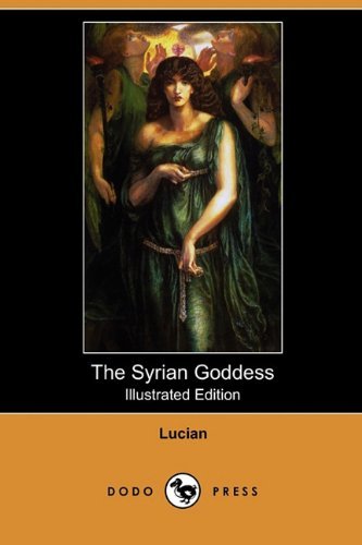Cover for Lucian · The Syrian Goddess: Being a Translation of Lucian's De Dea Syria, with a Life of Lucian (Illustrated Edition) (Dodo Press) (Paperback Bog) [Illustrated edition] (2010)