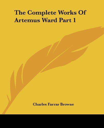 Cover for Charles Farrar Browne · The Complete Works of Artemus Ward Part 1 (Paperback Bog) (2004)