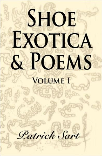 Patrick Sart · Shoe Exotica & Poems: Volume I (Hardcover Book) (2005)