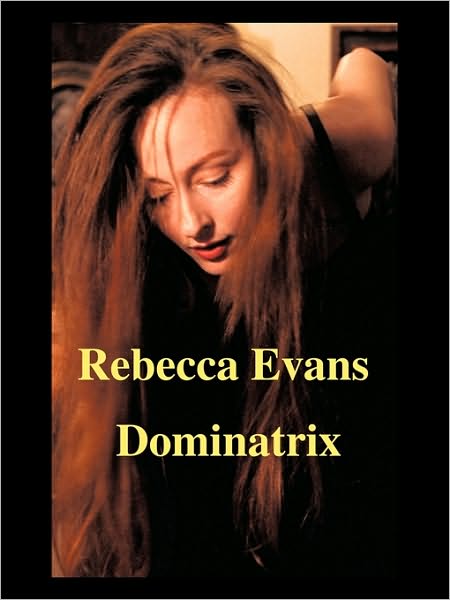 Rebecca Evans: (A Dominatrix) Improved and Revised Edition - Rebecca Evans - Books - AuthorHouse - 9781434329271 - March 31, 2010