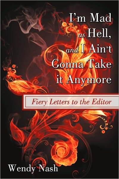 Wendy Nash · I'm Mad As Hell, and I Ain't Gonna Take It Anymore: Fiery Letters to the Editor (Paperback Book) (2009)