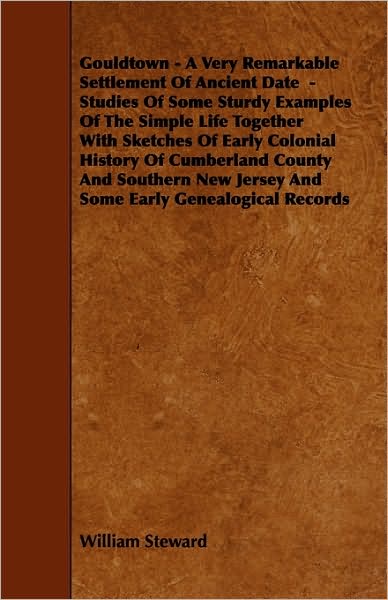 Gouldtown - a Very Remarkable Settlement of Ancient Date - Studies of Some Sturdy Examples of the Simple Life Together with Sketches of Early Colonial - William Steward - Books - Husain Press - 9781444683271 - December 9, 2009