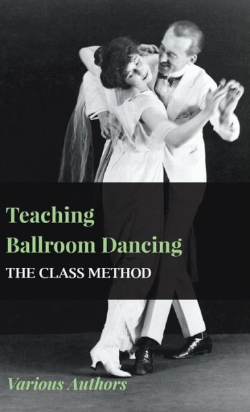 Teaching Ballroom Dancing - The Class Method - V/A - Książki - Read Books - 9781445516271 - 27 lipca 2010