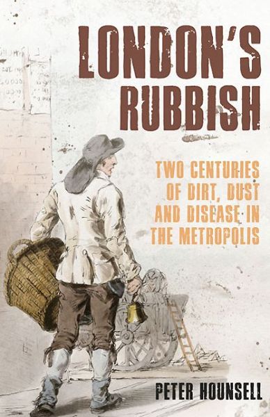 Cover for Peter Hounsell · London's Rubbish: Two Centuries of Dirt, Dust and Disease in the Metropolis (Paperback Book) (2013)