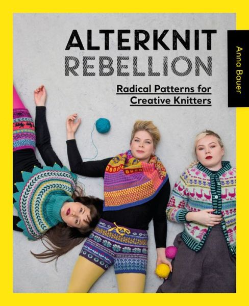 Cover for Bauer, Anna (Author) · Alterknit Rebellion: Radical Patterns for Creative Knitters (Paperback Book) (2020)