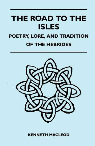 The Road to the Isles - Poetry, Lore, and Tradition of the Hebrides - Kenneth Macleod - Książki - Quinn Press - 9781446519271 - 23 listopada 2010