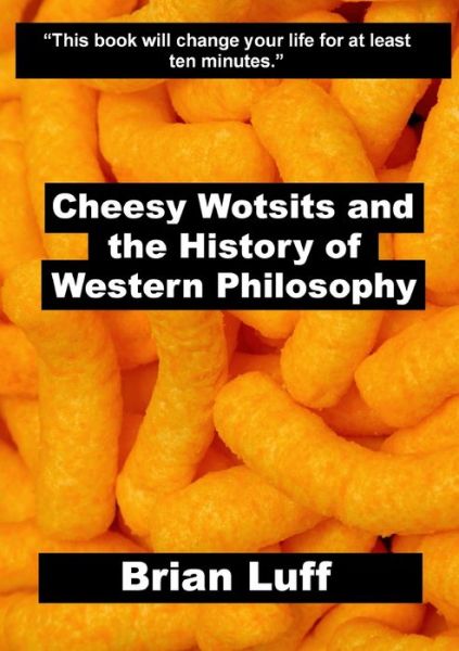 Cover for Brian Luff · Cheesy Wotsits and the History of Western Philosophy (Book) (2011)