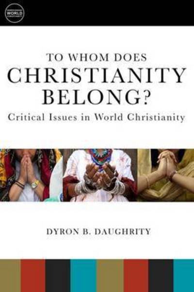Cover for Dyron B. Daughrity · To Whom Does Christianity Belong?: Critical Issues in World Christianity (Paperback Book) (2015)