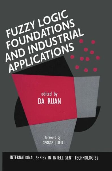 Fuzzy Logic Foundations and Industrial Applications - International Series in Intelligent Technologies - Da Ruan - Books - Springer-Verlag New York Inc. - 9781461286271 - September 26, 2011