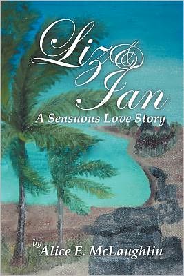 Cover for Alice E Mclaughlin · Liz &amp; Ian, a Sensuous Love Story (Paperback Book) (2011)